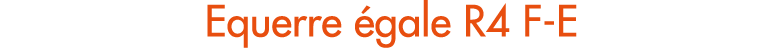 Equerre gale R4 F E