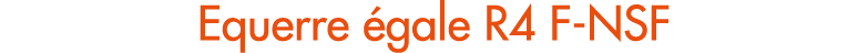 Equerre gale R4 F NSF