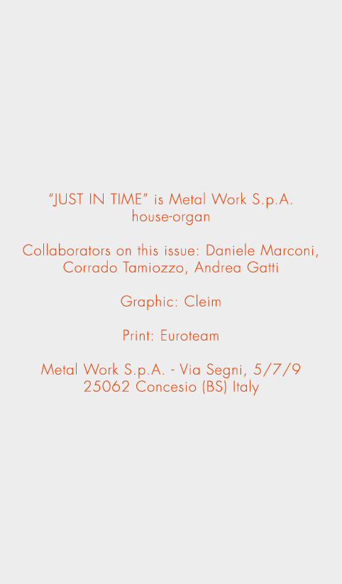  JUST IN TIME  is Metal Work S p A  house-organ Collaborators on this issue: Daniele Marconi, Corrado Tamiozzo, Andre   